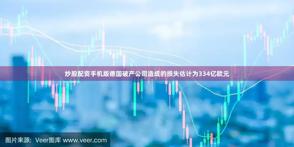 炒股配资手机版德国破产公司造成的损失估计为334亿欧元