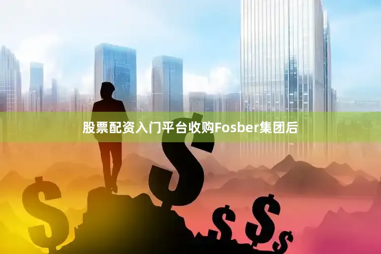 股票配资入门平台收购Fosber集团后